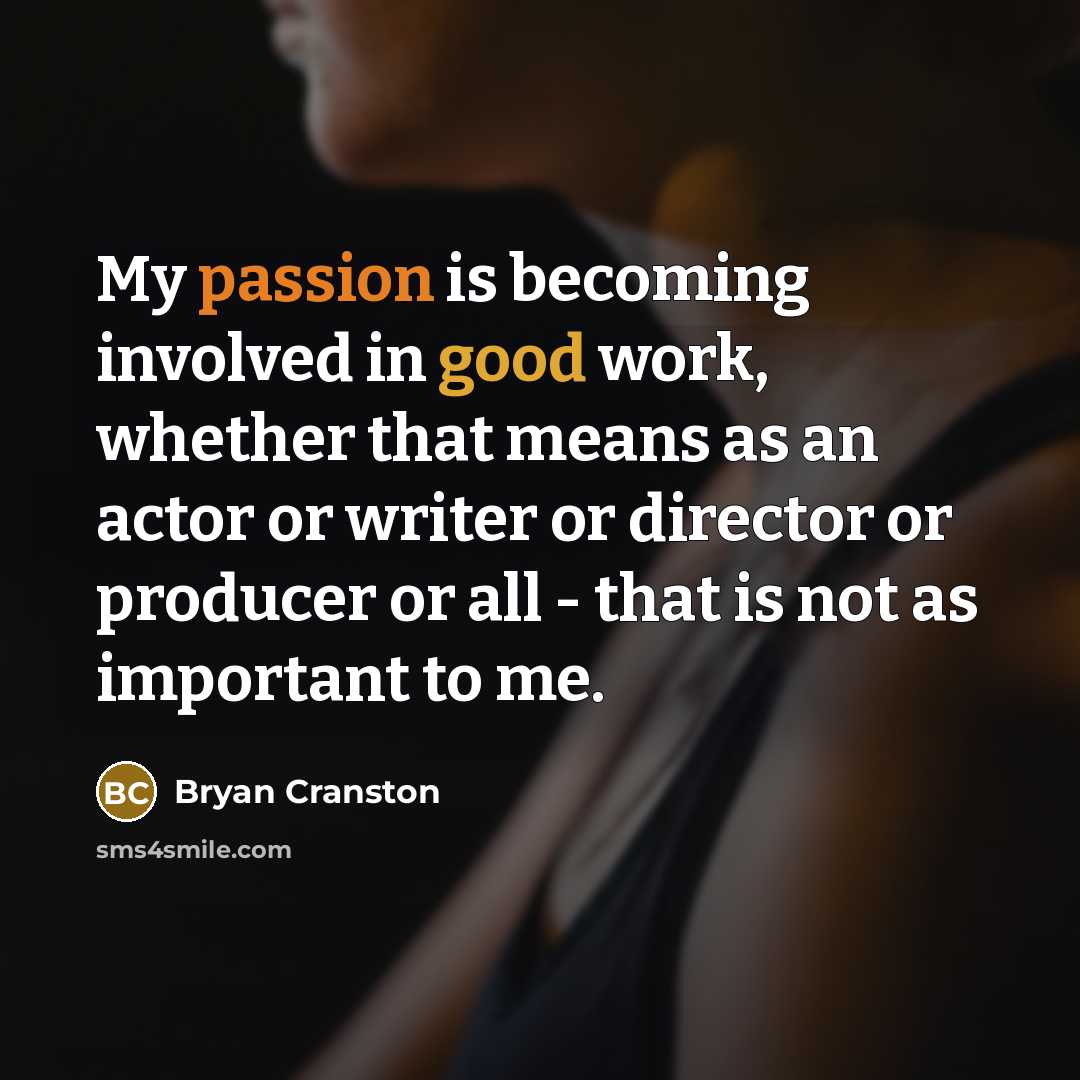 “My passion is becoming involved in good work, whether that…” quote by Bryan Cranston