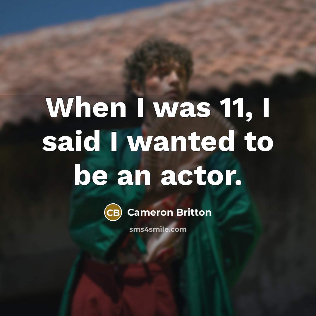 “When I was 11, I said I wanted to be…” quote by Cameron Britton