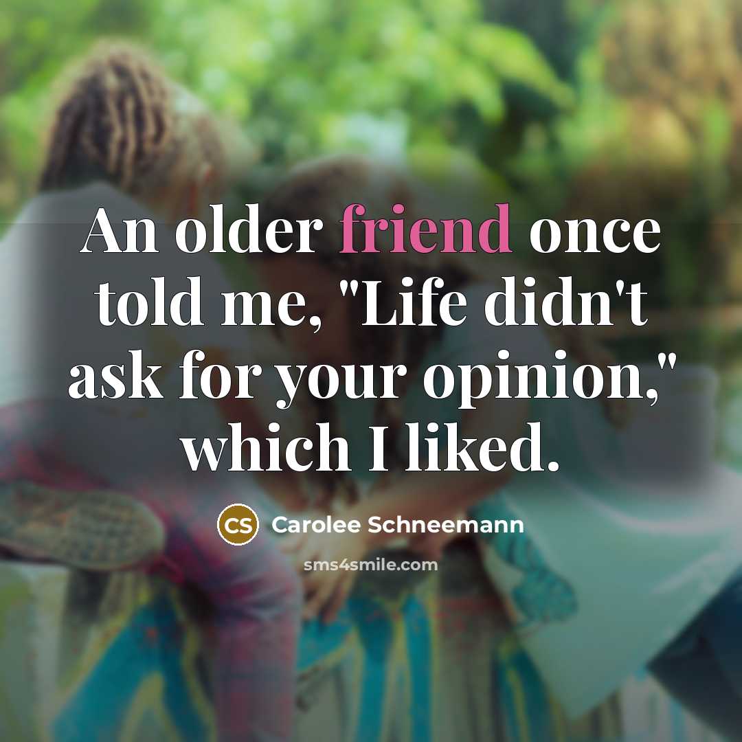 “An older friend once told me, "Life didn't ask for…” quote by Carolee Schneemann