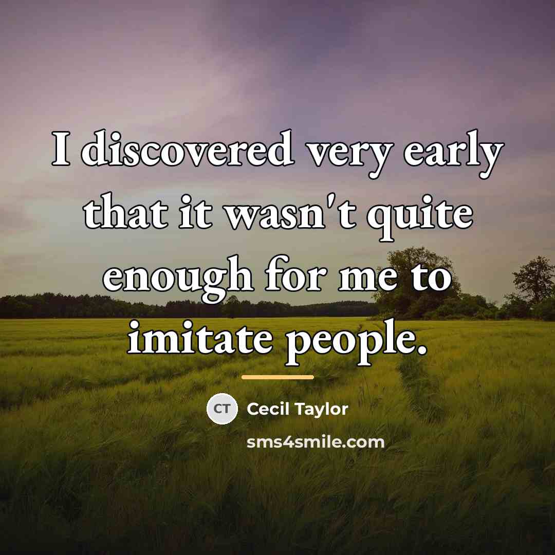 “I discovered very early that it wasn't quite enough for…” quote by Cecil Taylor
