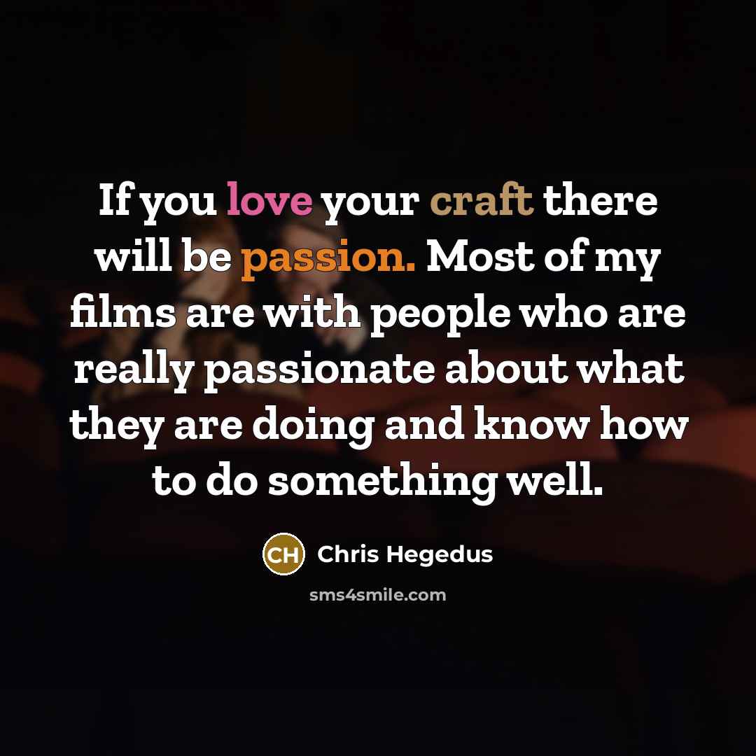 “If you love your craft there will be passion. Most…” quote by Chris Hegedus