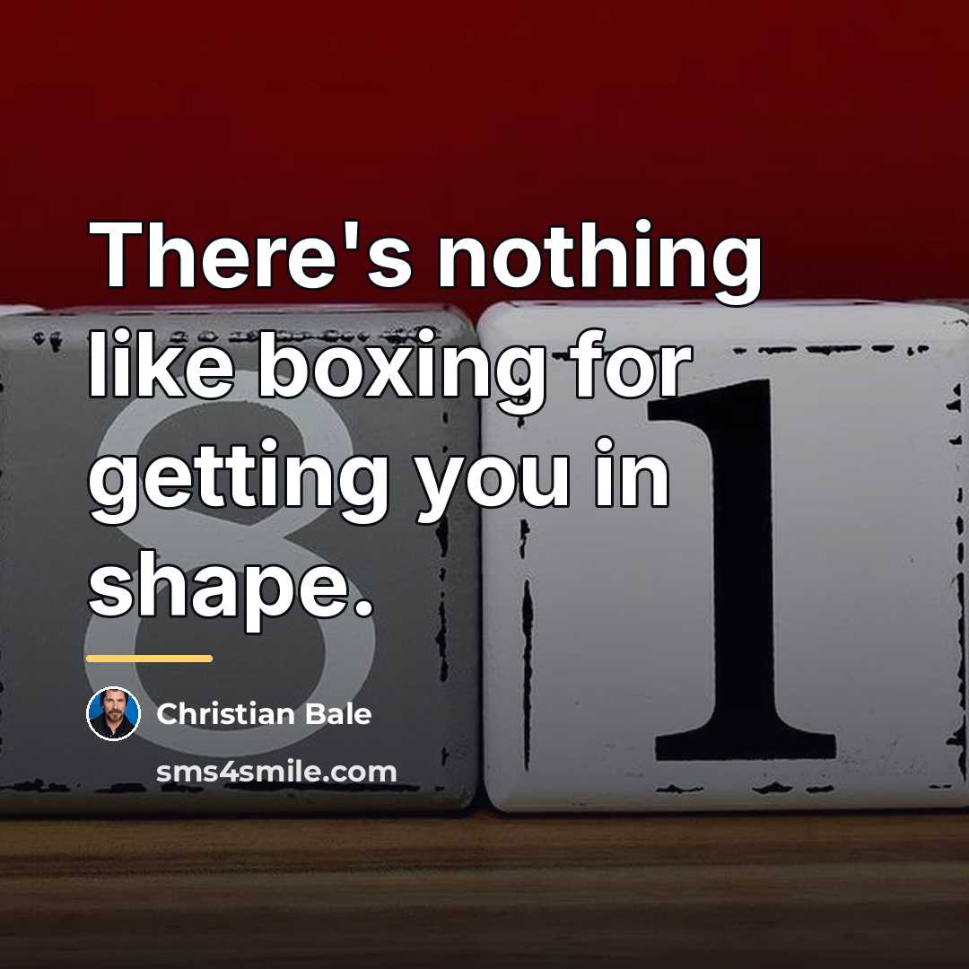 “There's nothing like boxing for getting you in shape.…” quote by Christian Bale