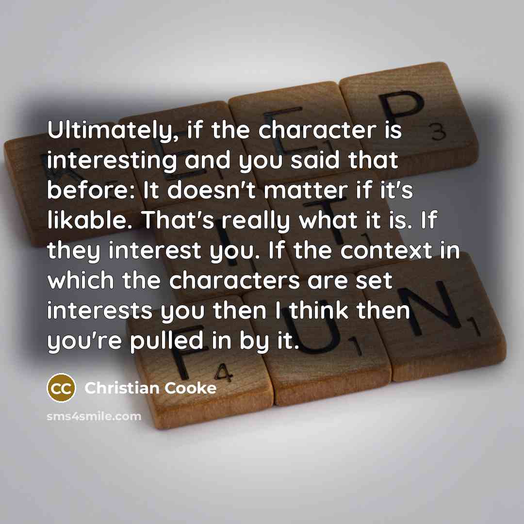 “Ultimately, if the character is interesting and you said that…” quote by Christian Cooke