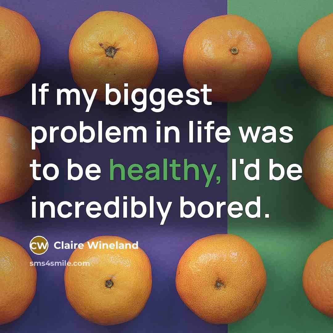 “If my biggest problem in life was to be healthy,…” quote by Claire Wineland