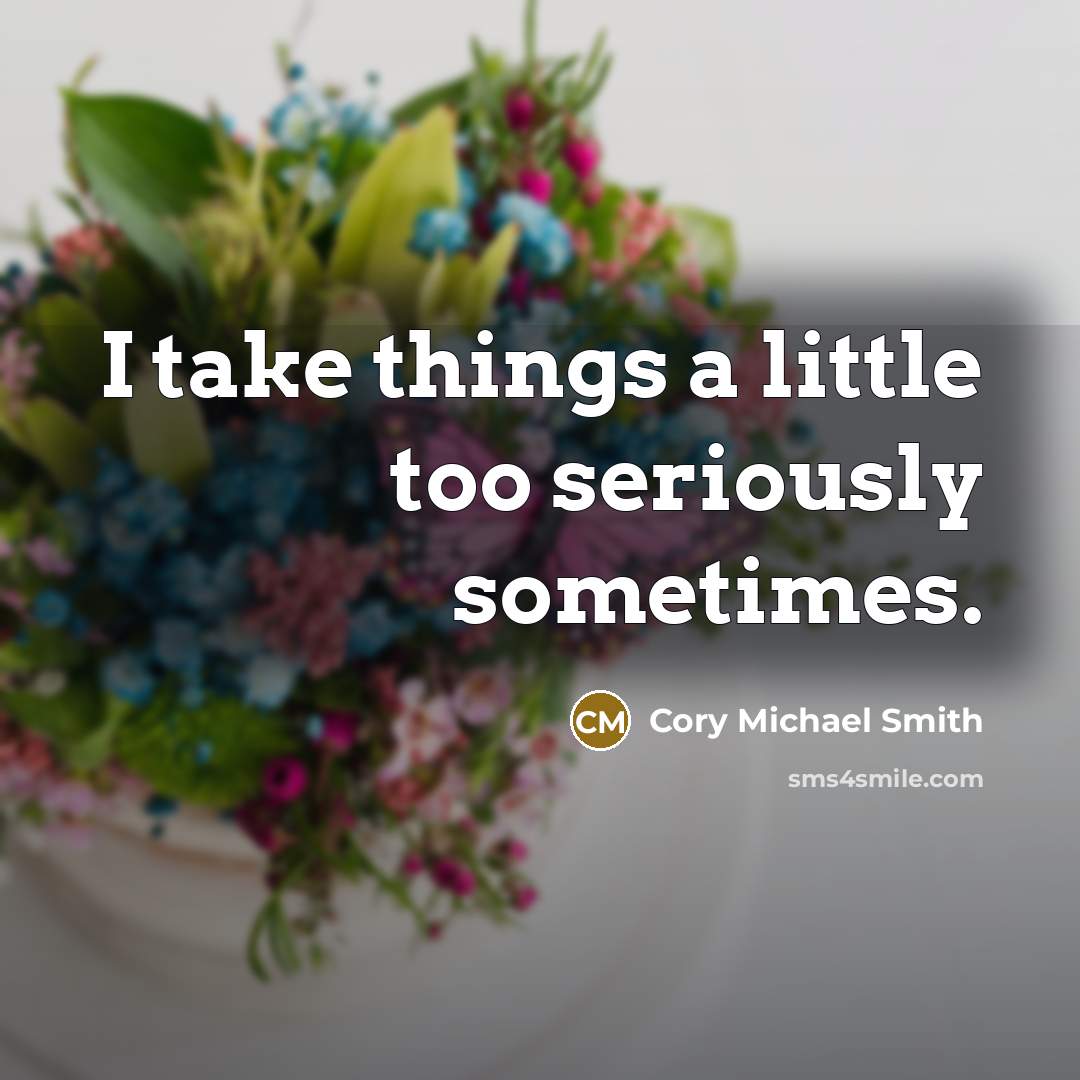 “I take things a little too seriously sometimes.…” quote by Cory Michael Smith