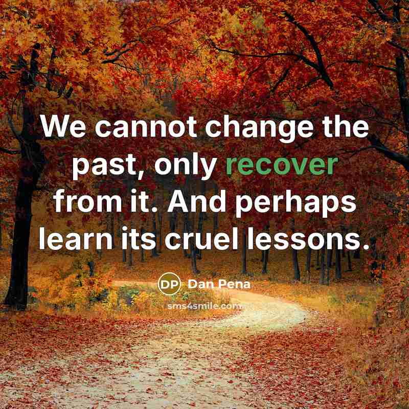 “We cannot change the past, only recover from it. And…” quote by Dan Pena