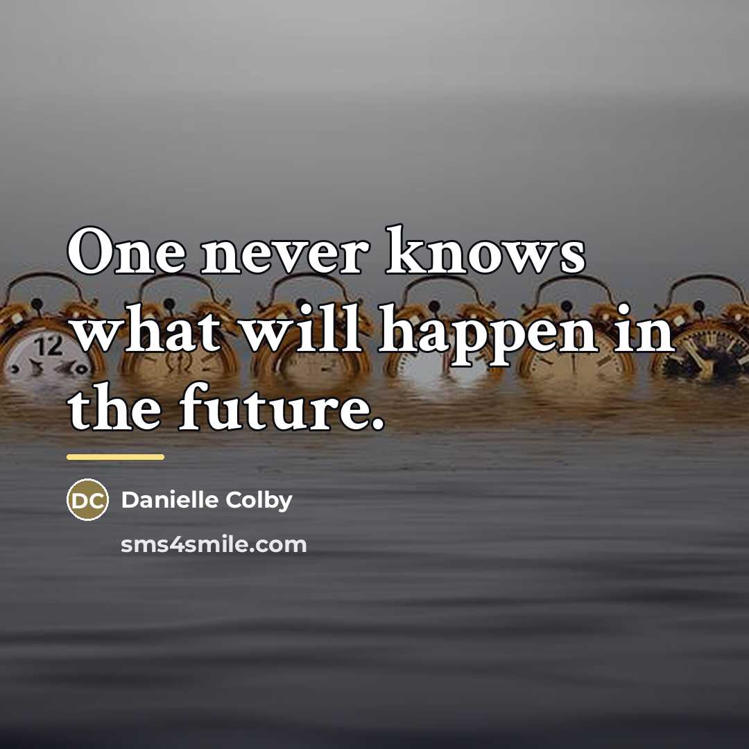 “One never knows what will happen in the future.…” quote by Danielle Colby