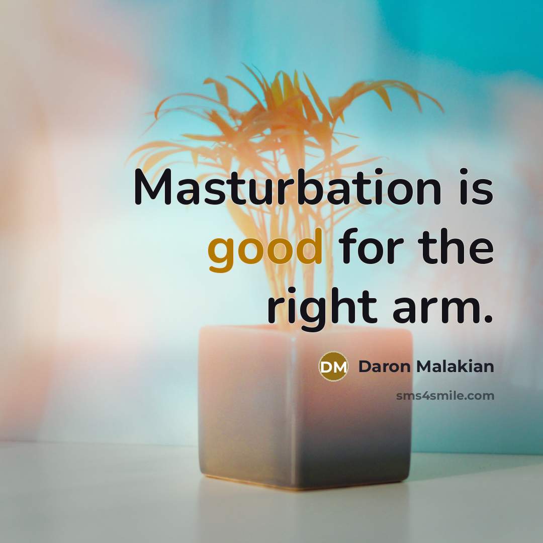“Masturbation is good for the right arm.…” quote by Daron Malakian
