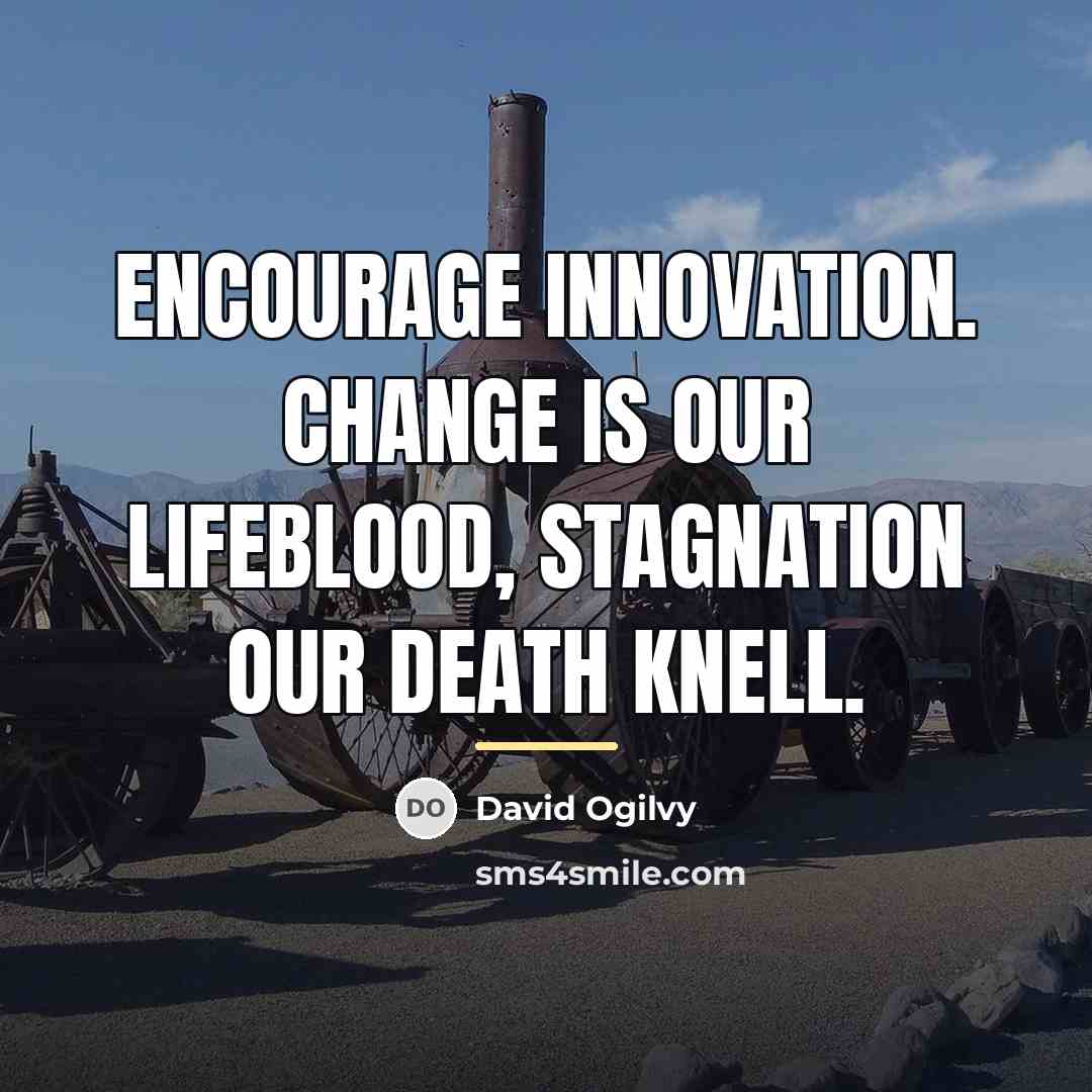 “Encourage innovation. Change is our lifeblood, stagnation our death knell.…” quote by David Ogilvy