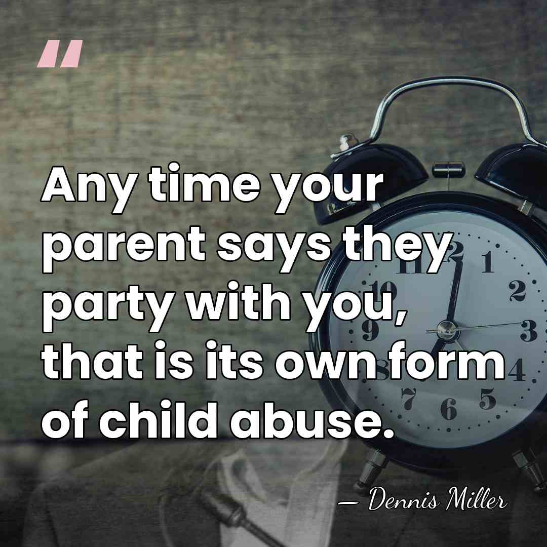 Any time your parent says they party with you, that is its&hellip; - Dennis Miller