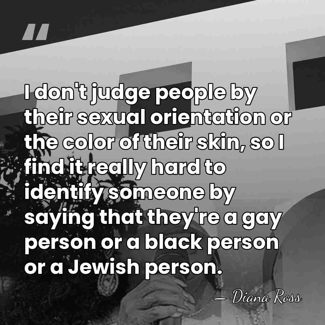 I don't judge people by their sexual orientation or the color of&hellip; - Diana Ross