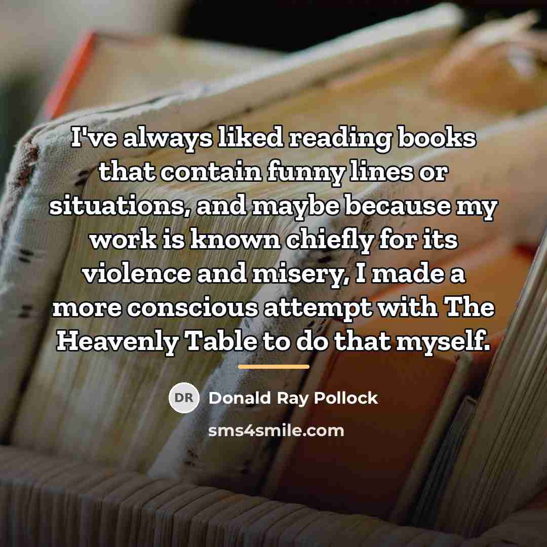 “I've always liked reading books that contain funny lines or…” quote by Donald Ray Pollock