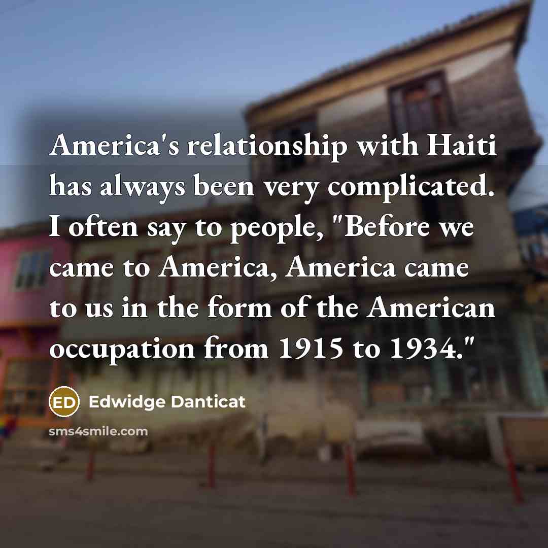 “America's relationship with Haiti has always been very complicated. I…” quote by Edwidge Danticat