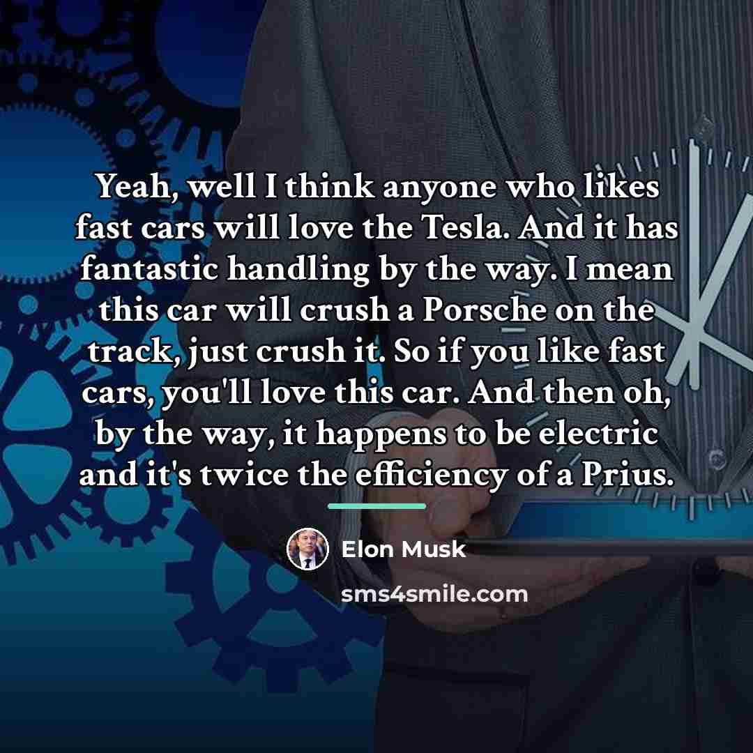 “Yeah, well I think anyone who likes fast cars will…” quote by Elon Musk