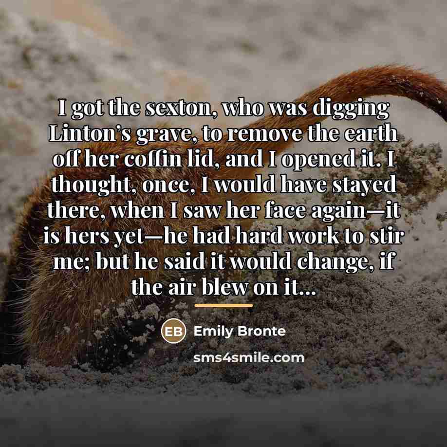 “I got the sexton, who was digging Linton’s grave, to…” quote by Emily Bronte