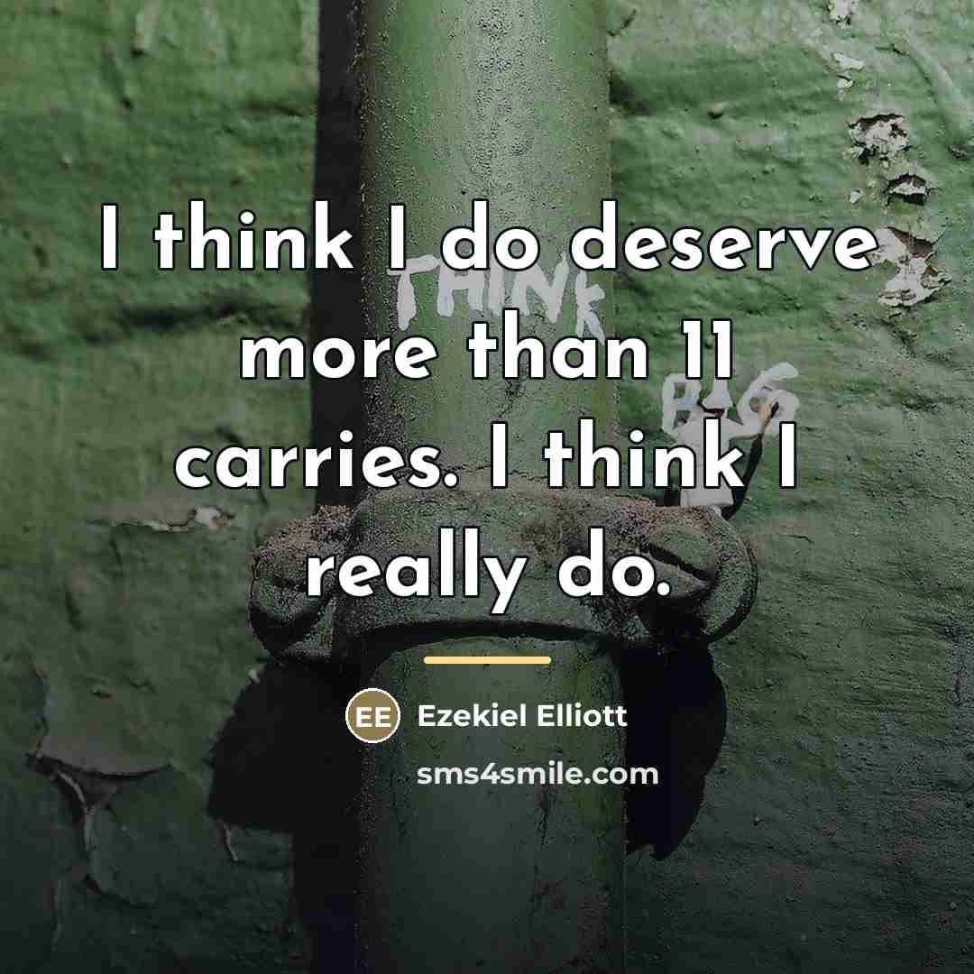 “I think I do deserve more than 11 carries. I…” quote by Ezekiel Elliott