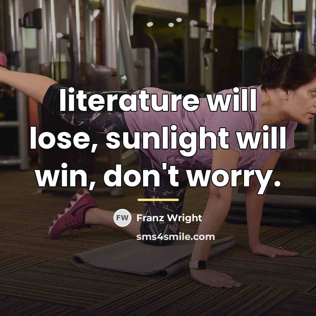 “literature will lose, sunlight will win, don't worry.…” quote by Franz Wright