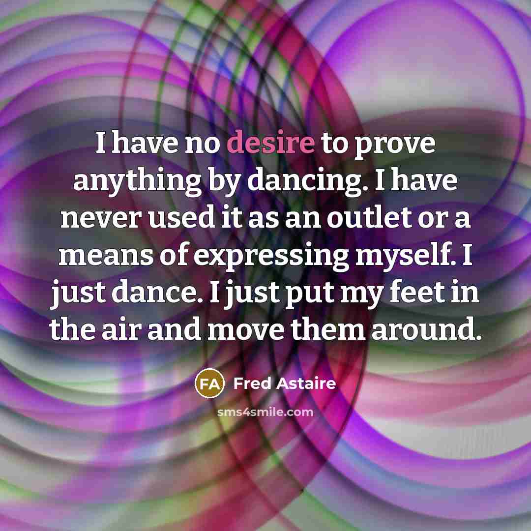 “I have no desire to prove anything by dancing. I…” quote by Fred Astaire