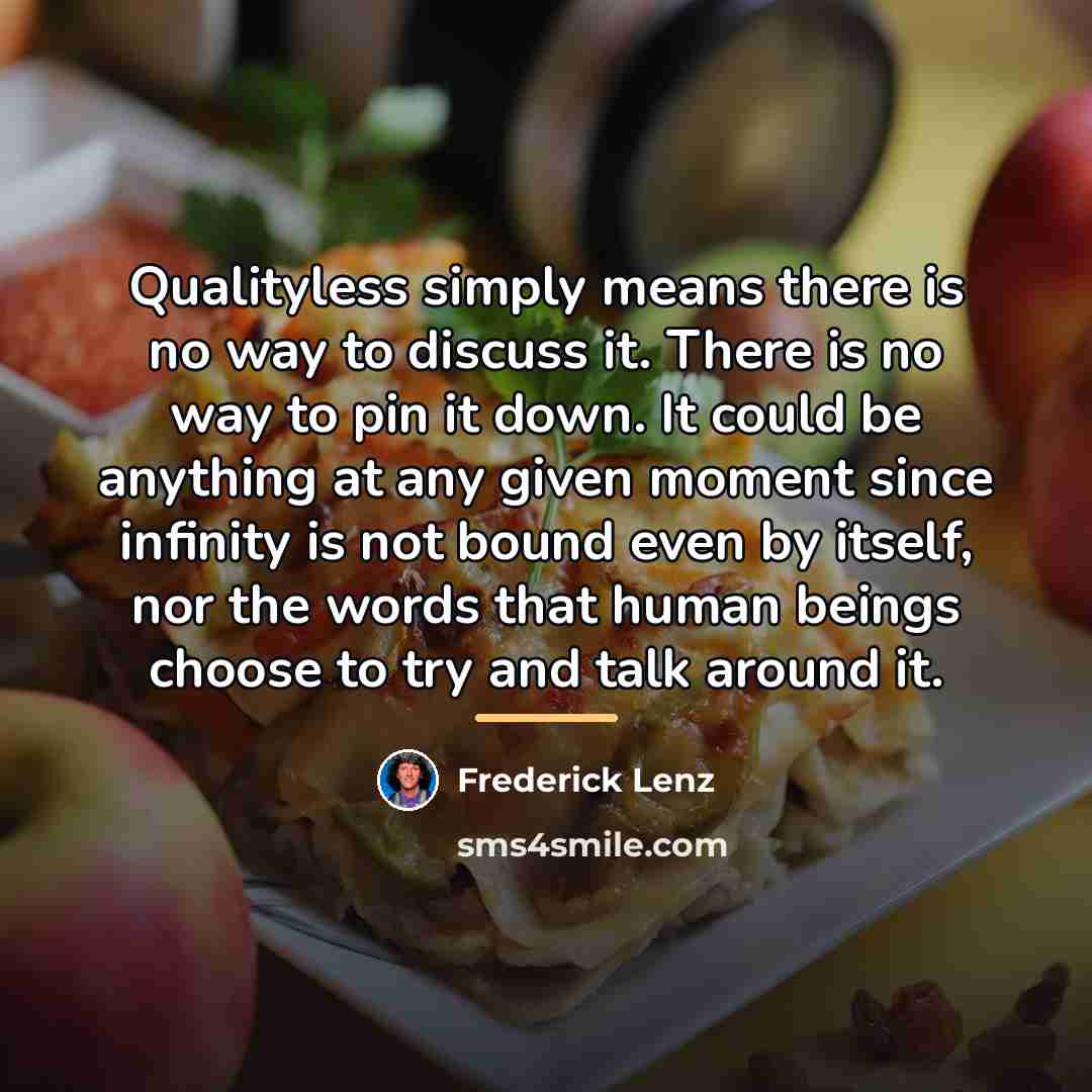 “Qualityless simply means there is no way to discuss it.…” quote by Frederick Lenz