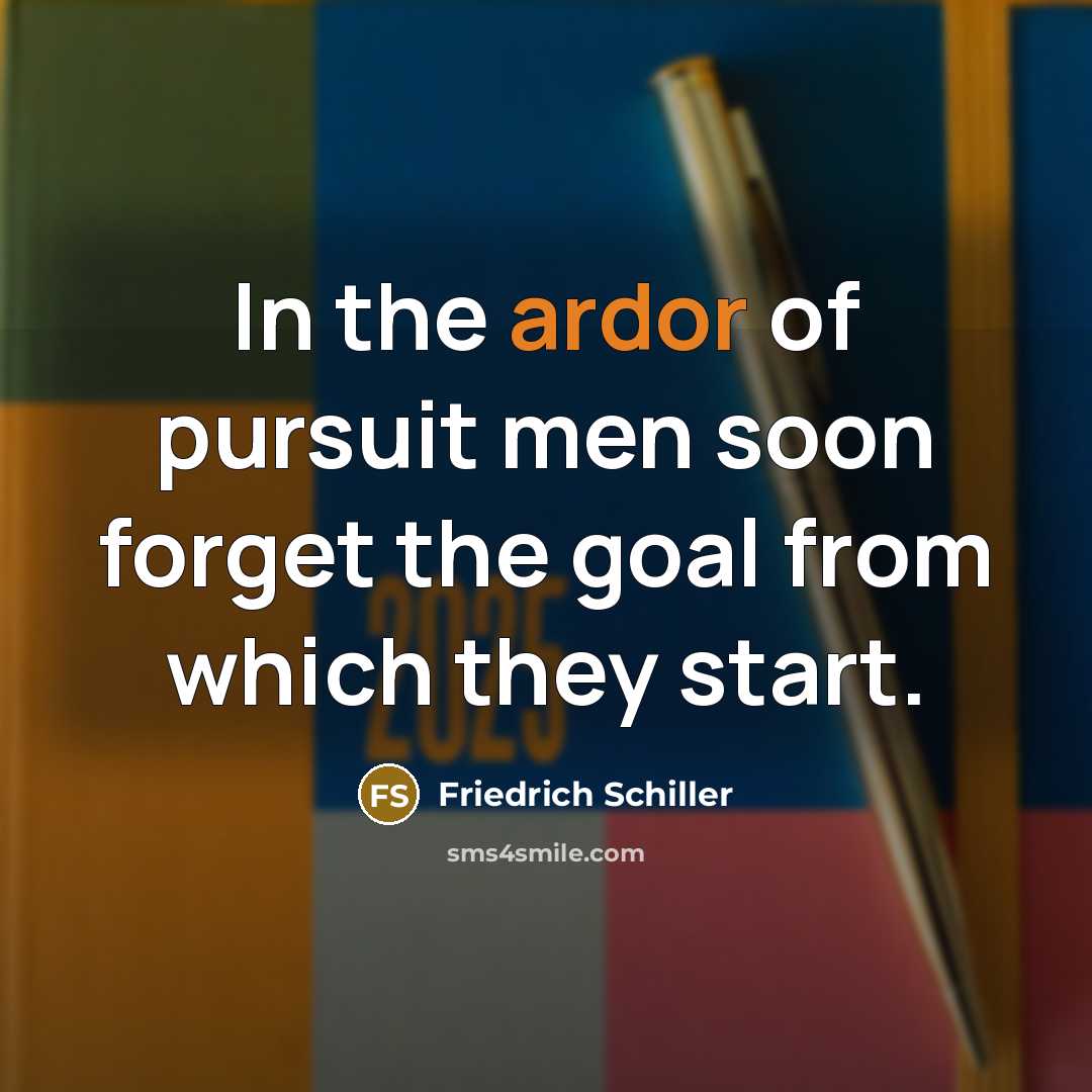 “In the ardor of pursuit men soon forget the goal…” quote by Friedrich Schiller