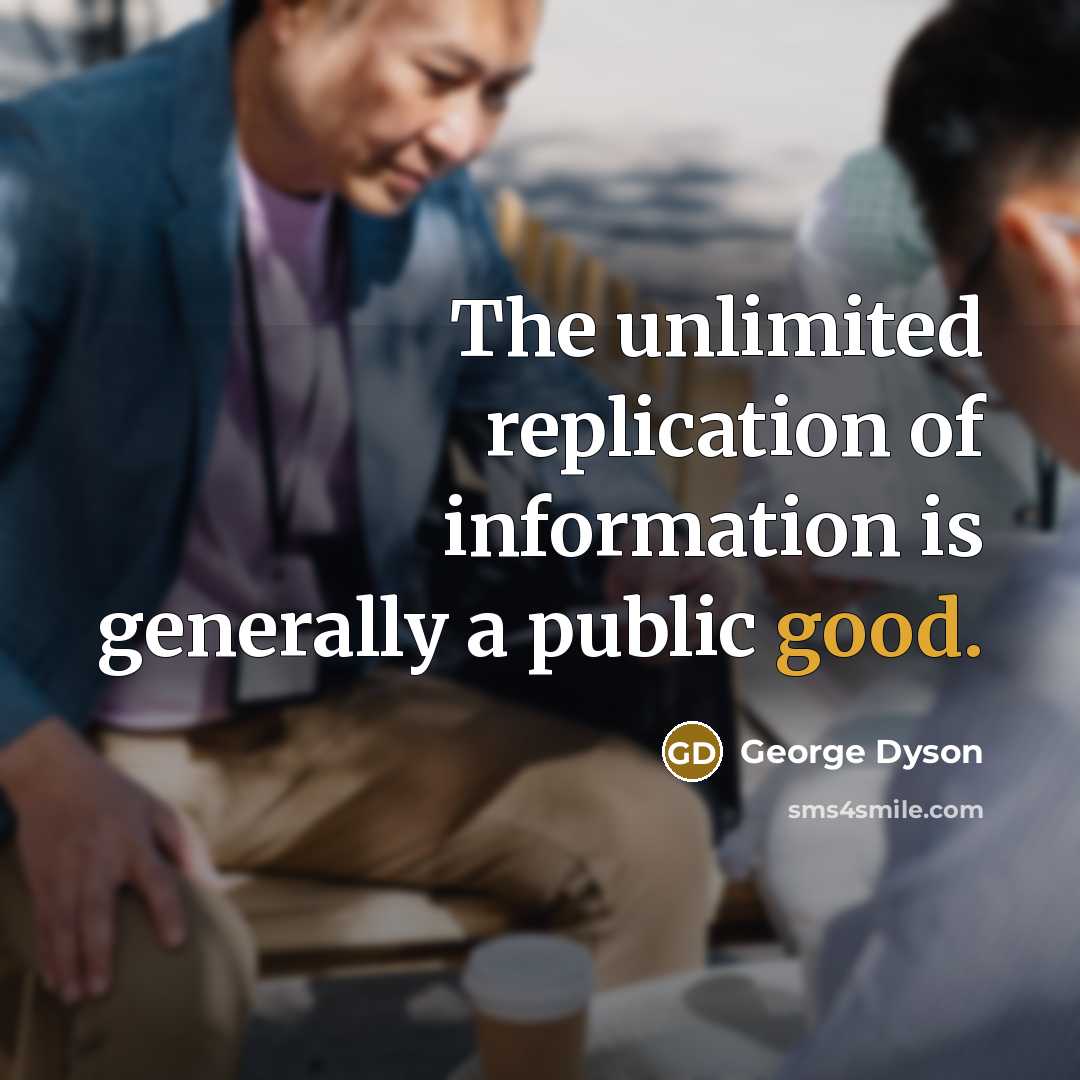 “The unlimited replication of information is generally a public good.…” quote by George Dyson