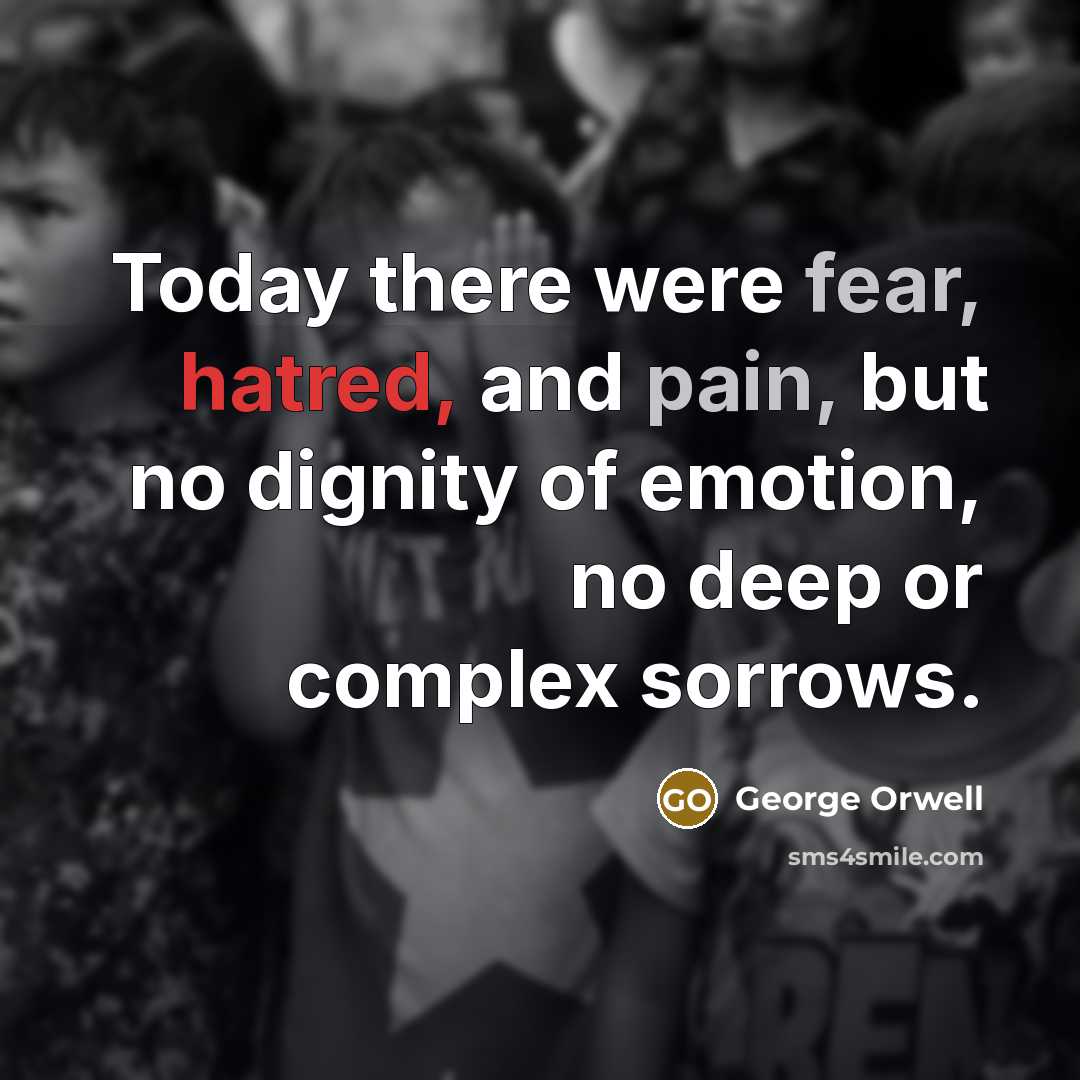 “Today there were fear, hatred, and pain, but no dignity…” quote by George Orwell