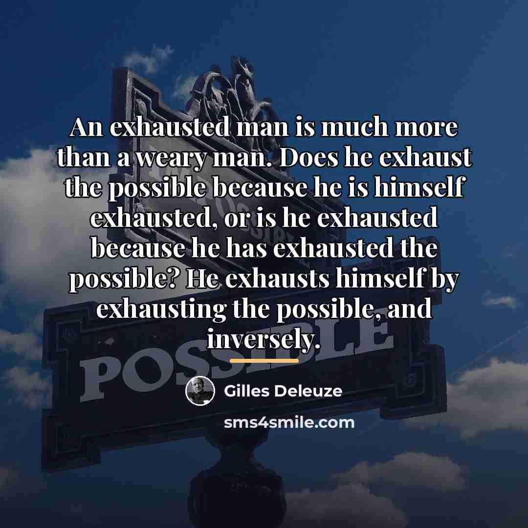 “An exhausted man is much more than a weary man.…” quote by Gilles Deleuze