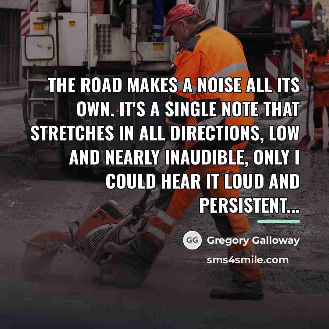 “The road makes a noise all its own. It's a…” quote by Gregory Galloway