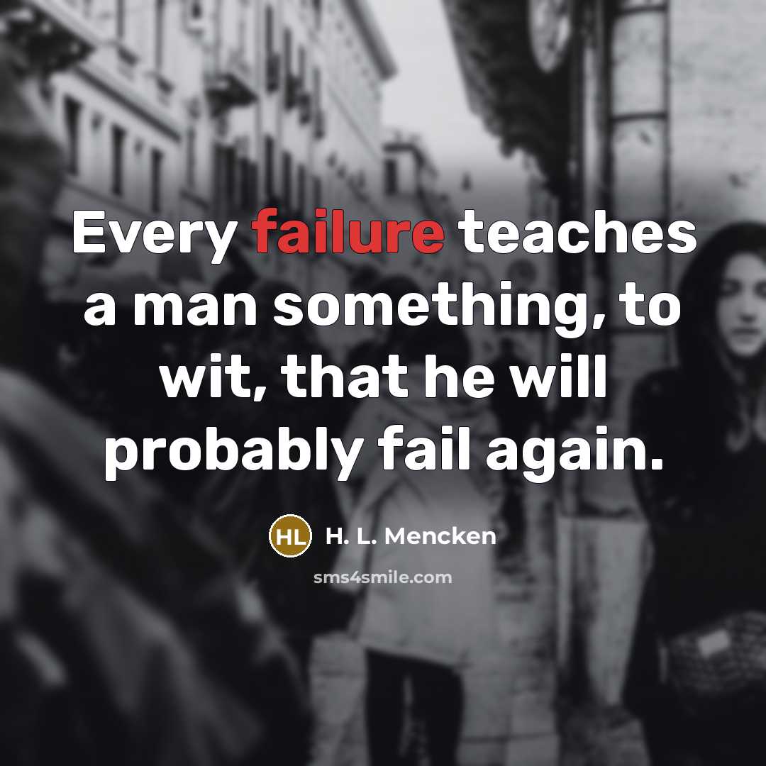 “Every failure teaches a man something, to wit, that he…” quote by H. L. Mencken
