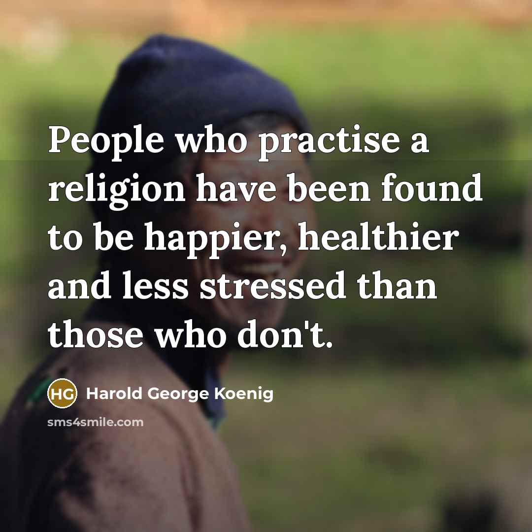 “People who practise a religion have been found to be…” quote by Harold George Koenig