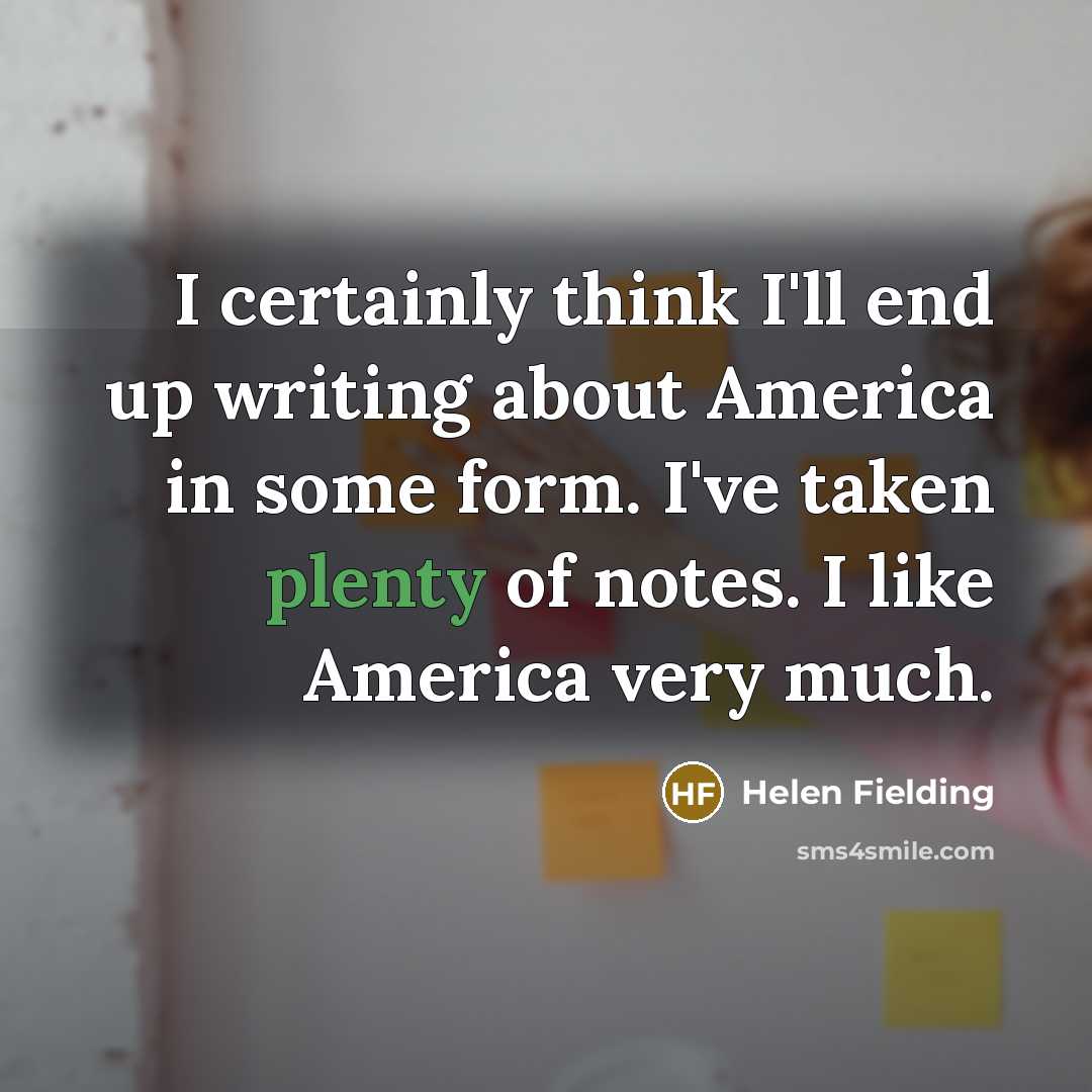“I certainly think I'll end up writing about America in…” quote by Helen Fielding