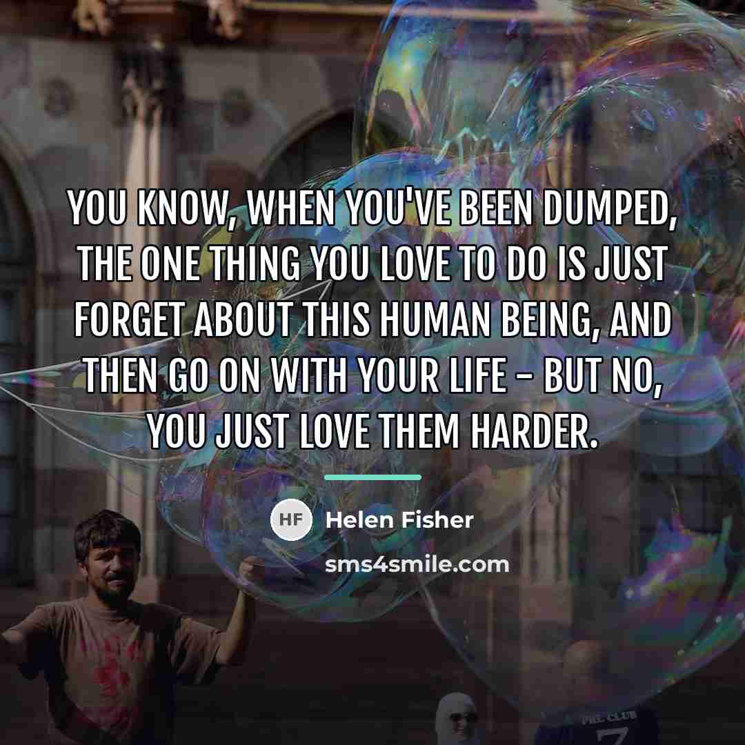“You know, when you've been dumped, the one thing you…” quote by Helen Fisher