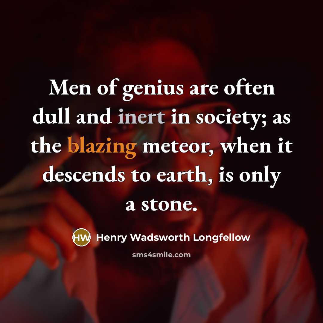 “Men of genius are often dull and inert in society;…” quote by Henry Wadsworth Longfellow