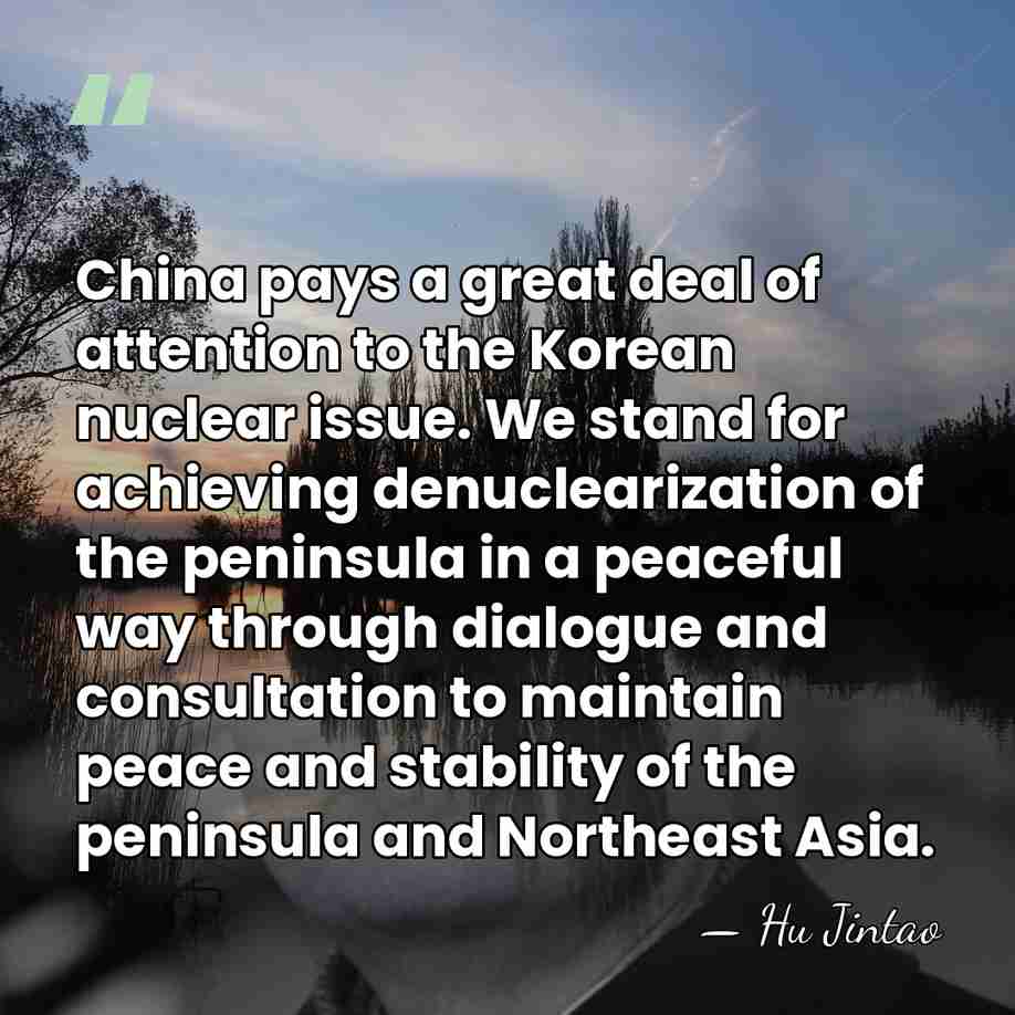 China pays a great deal of attention to the Korean nuclear issue.&hellip; - Hu Jintao