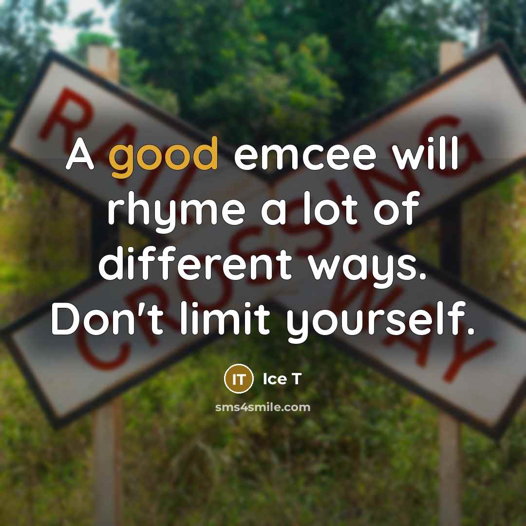 “A good emcee will rhyme a lot of different ways.…” quote by Ice T
