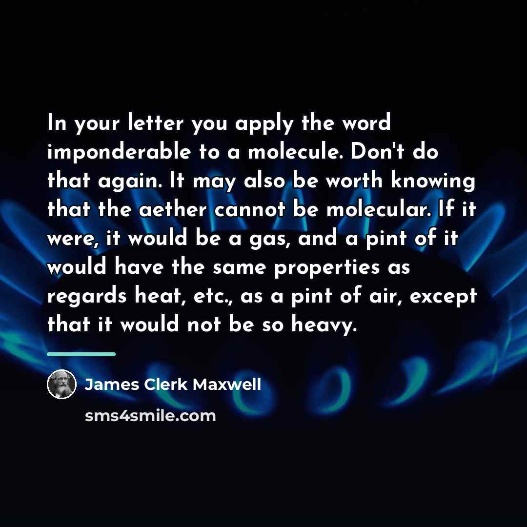“In your letter you apply the word imponderable to a…” quote by James Clerk Maxwell