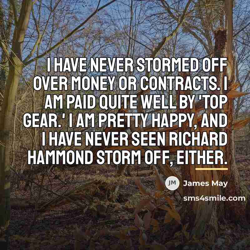 “I have never stormed off over money or contracts. I…” quote by James May
