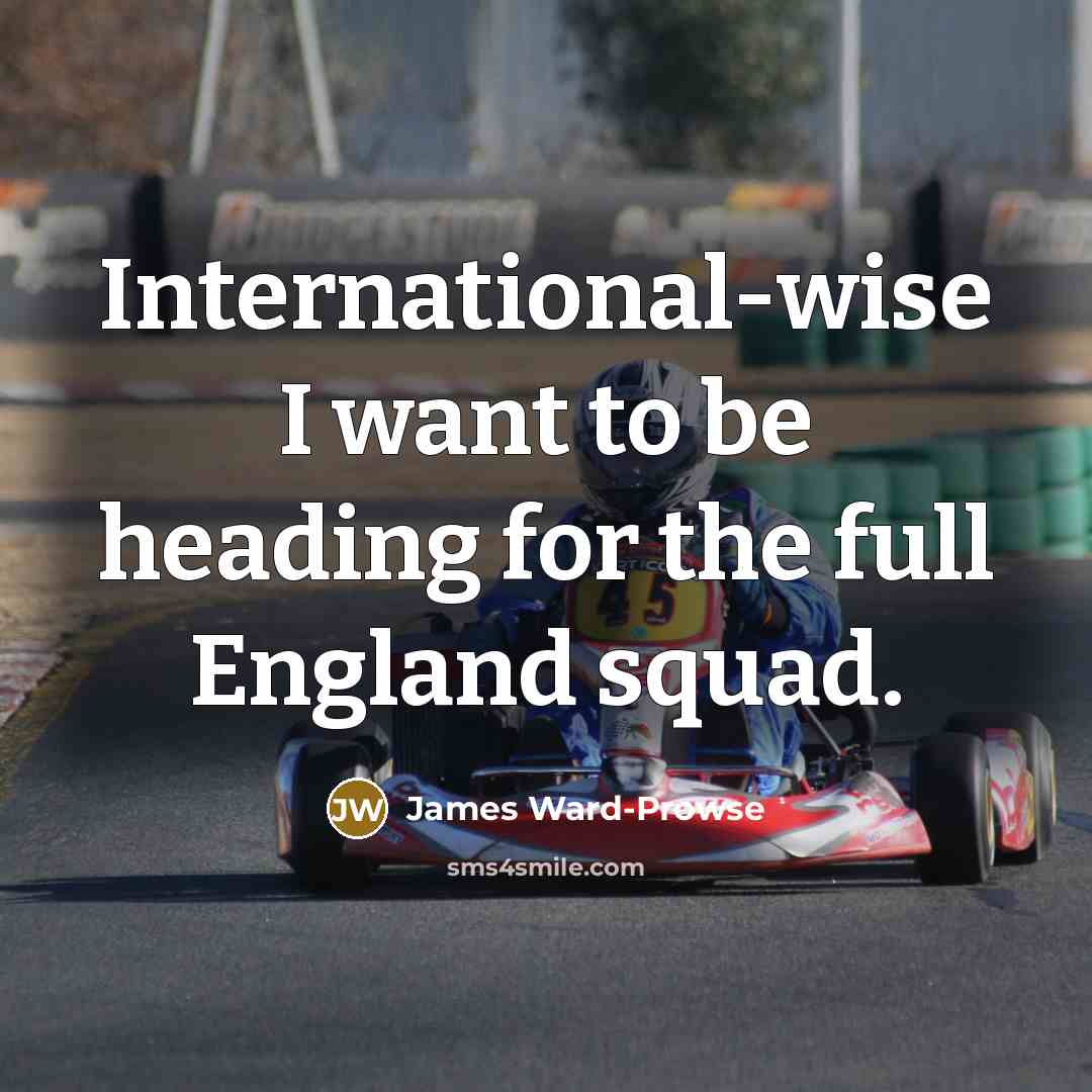 “International-wise I want to be heading for the full England…” quote by James Ward-Prowse