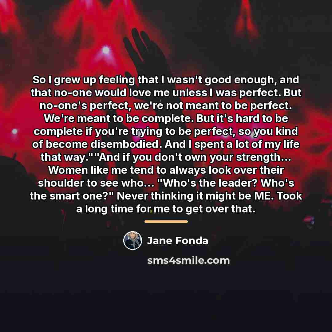 “So I grew up feeling that I wasn't good enough,…” quote by Jane Fonda