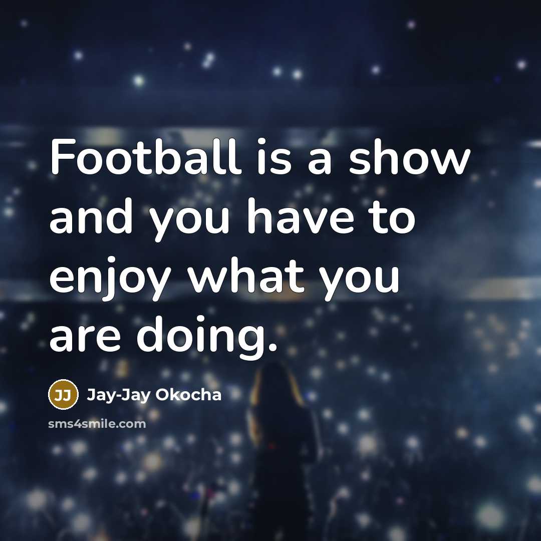 “Football is a show and you have to enjoy what…” quote by Jay-Jay Okocha