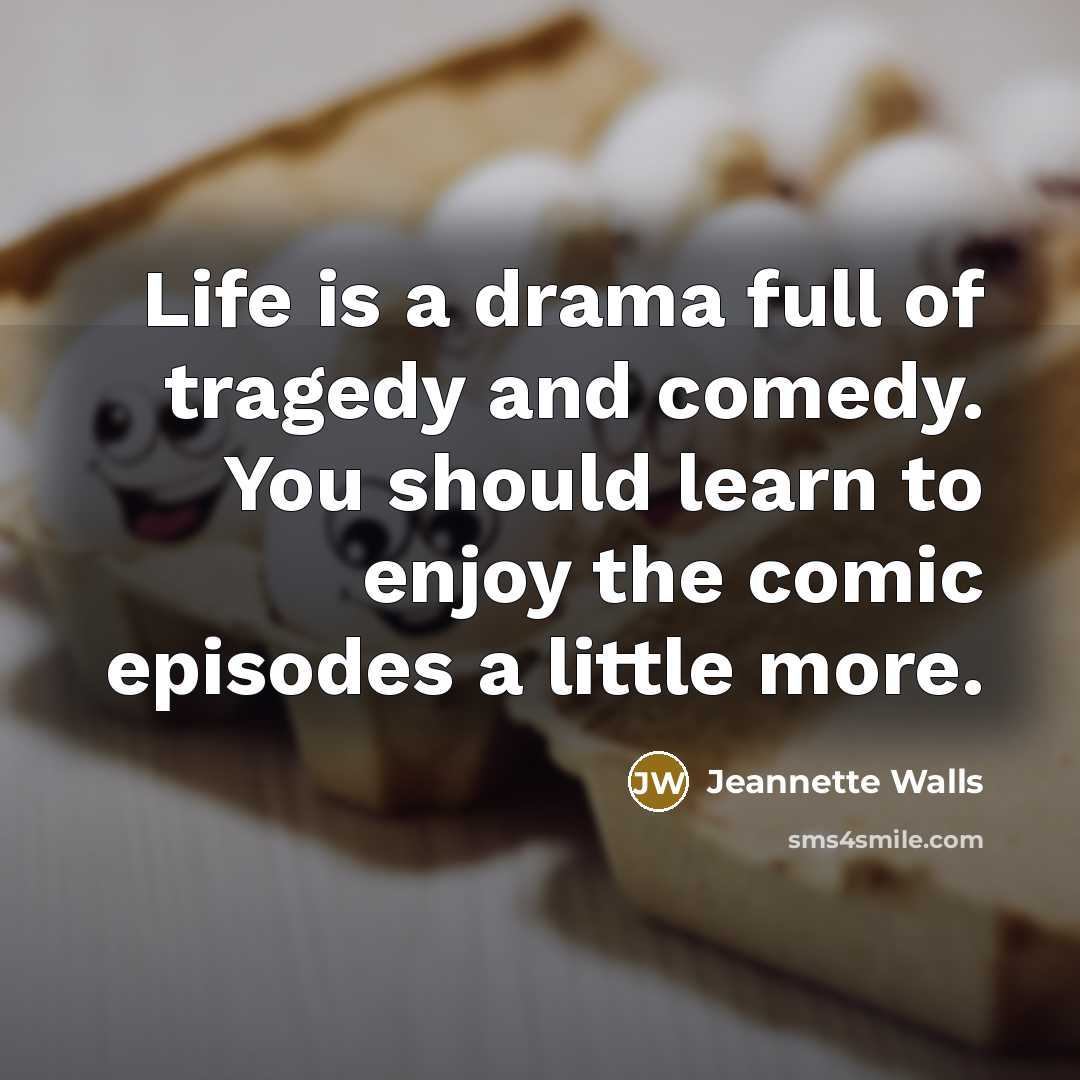“Life is a drama full of tragedy and comedy. You…” quote by Jeannette Walls