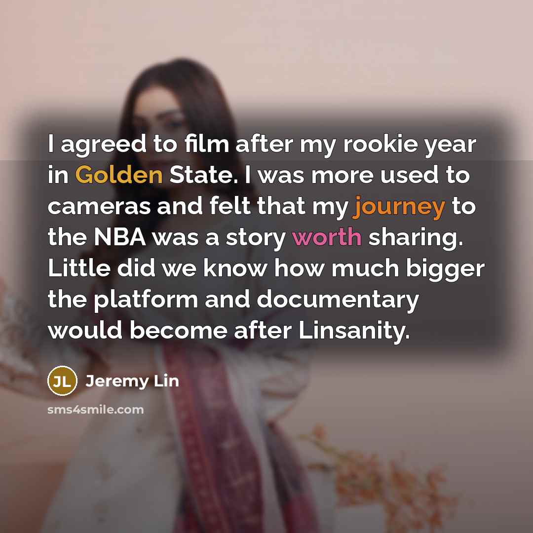 “I agreed to film after my rookie year in Golden…” quote by Jeremy Lin