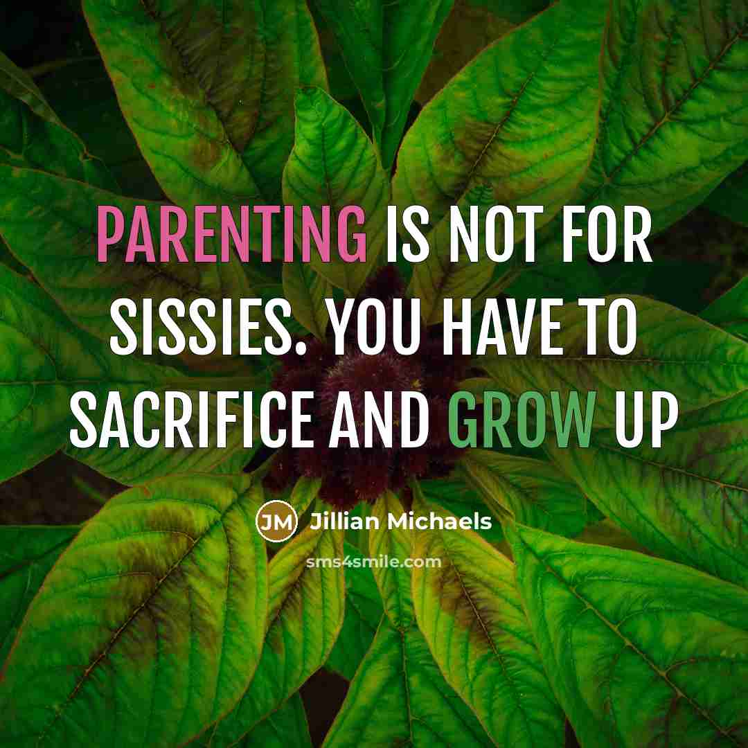 “Parenting is not for sissies. You have to sacrifice and grow up” quote by Jillian Michaels