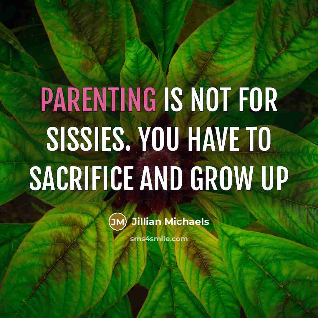 “Parenting is not for sissies. You have to sacrifice and…” quote by Jillian Michaels
