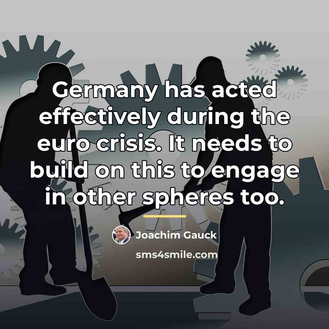 “Germany has acted effectively during the euro crisis. It needs…” quote by Joachim Gauck