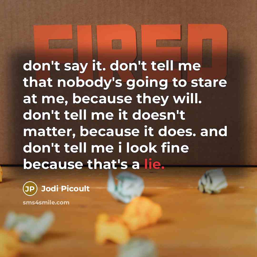 “don't say it. don't tell me that nobody's going to…” quote by Jodi Picoult