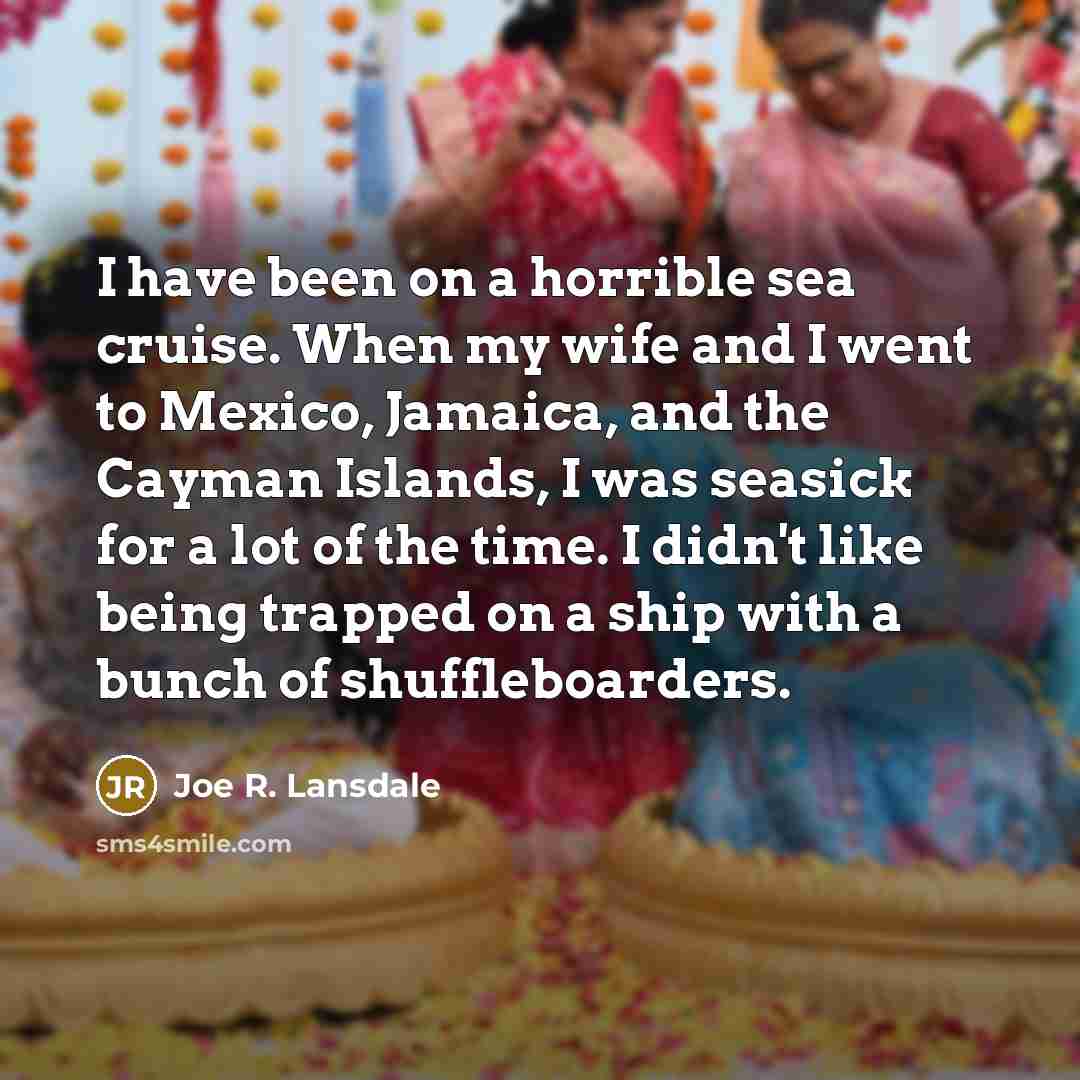 “I have been on a horrible sea cruise. When my…” quote by Joe R. Lansdale