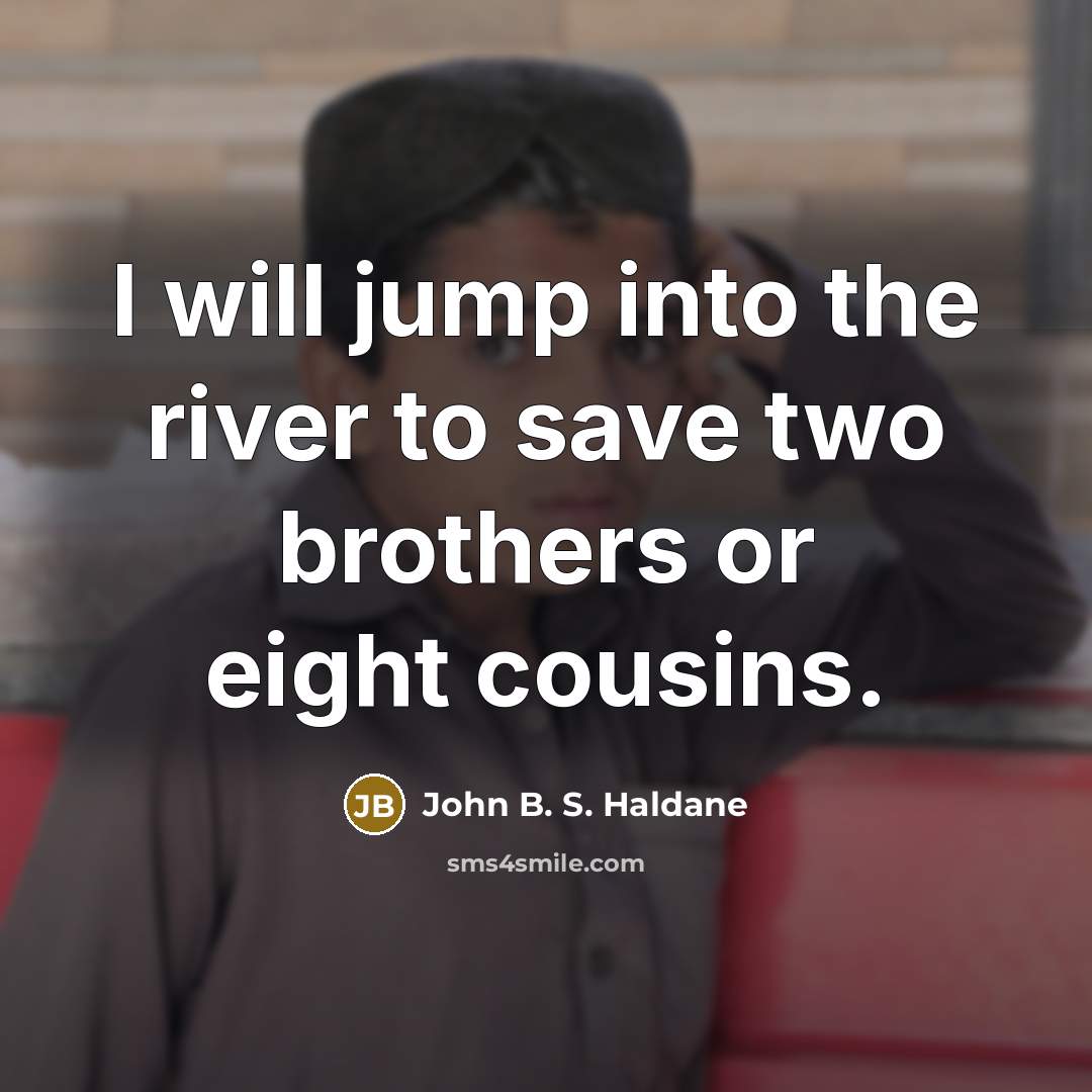 “I will jump into the river to save two brothers…” quote by John B. S. Haldane