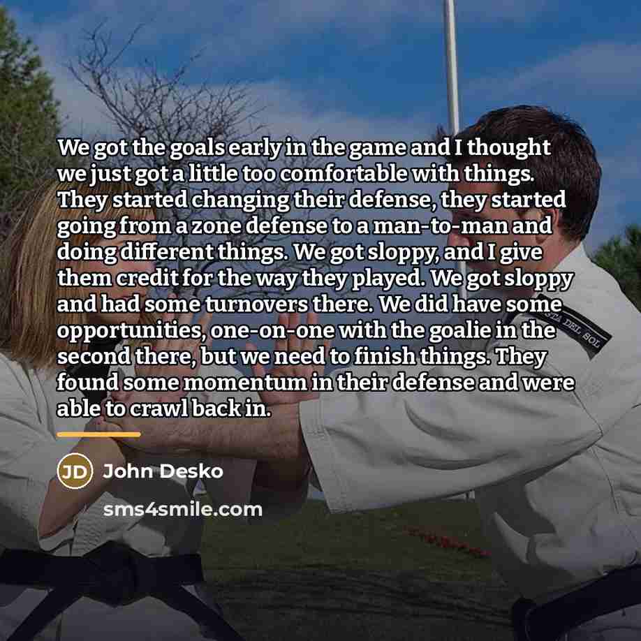 “We got the goals early in the game and I…” quote by John Desko