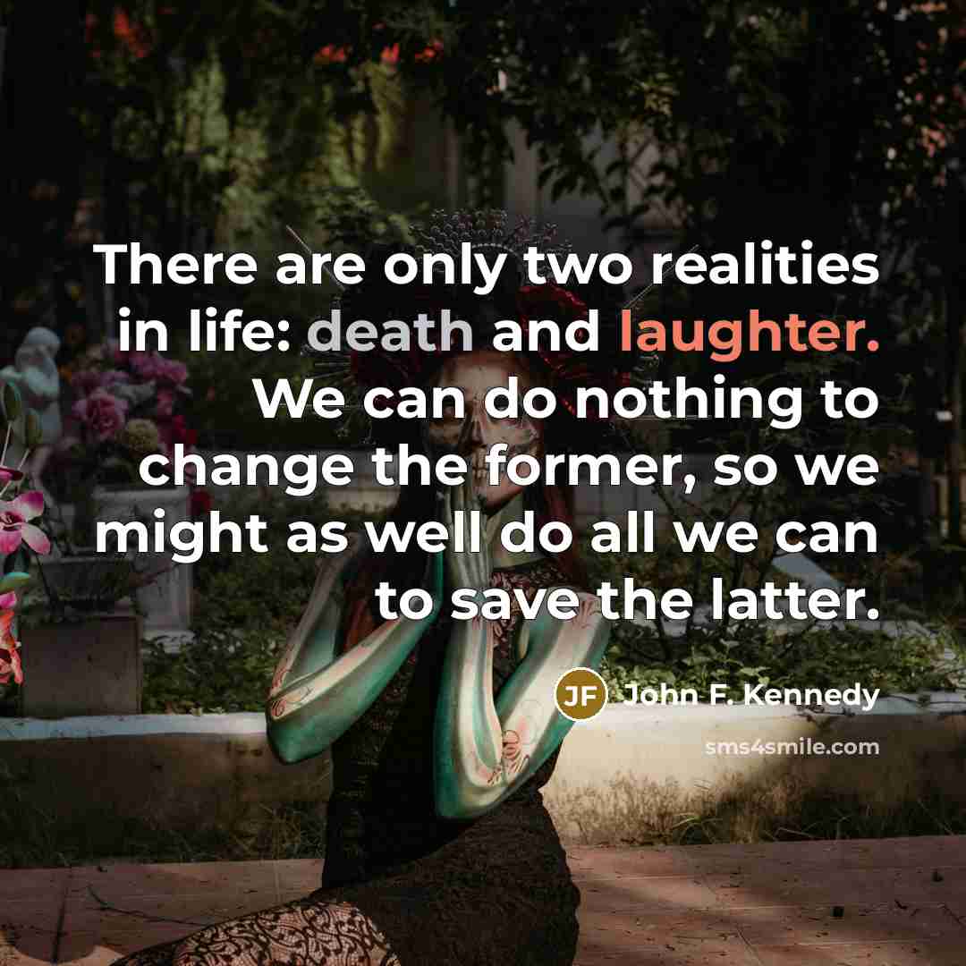 “There are only two realities in life: death and laughter.…” quote by John F. Kennedy